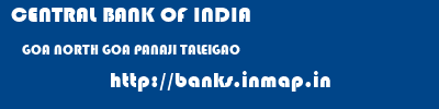 CENTRAL BANK OF INDIA  GOA NORTH GOA PANAJI TALEIGAO  banks information 
